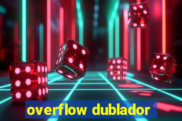 overflow dublador